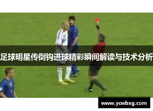 足球明星传倒钩进球精彩瞬间解读与技术分析