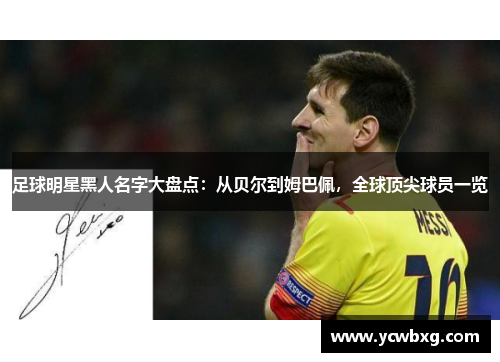 足球明星黑人名字大盘点：从贝尔到姆巴佩，全球顶尖球员一览