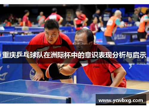 重庆乒乓球队在洲际杯中的意识表现分析与启示